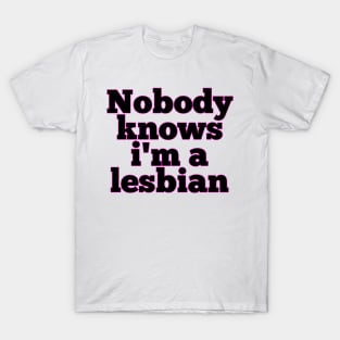 Nobody knows i'm a lesbian T-Shirt